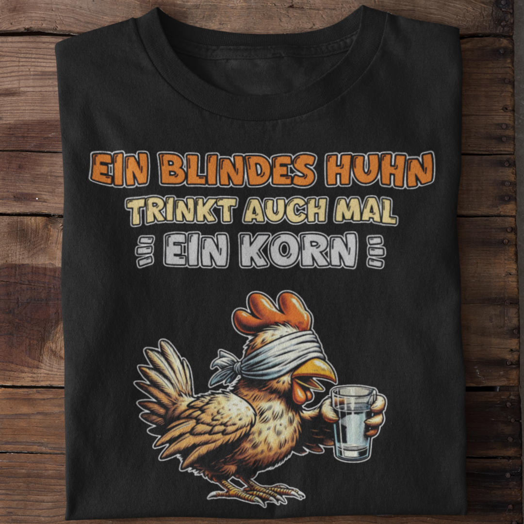 Ein blindes Huhn trinkt auch mal ein Korn | Shirt Unisex