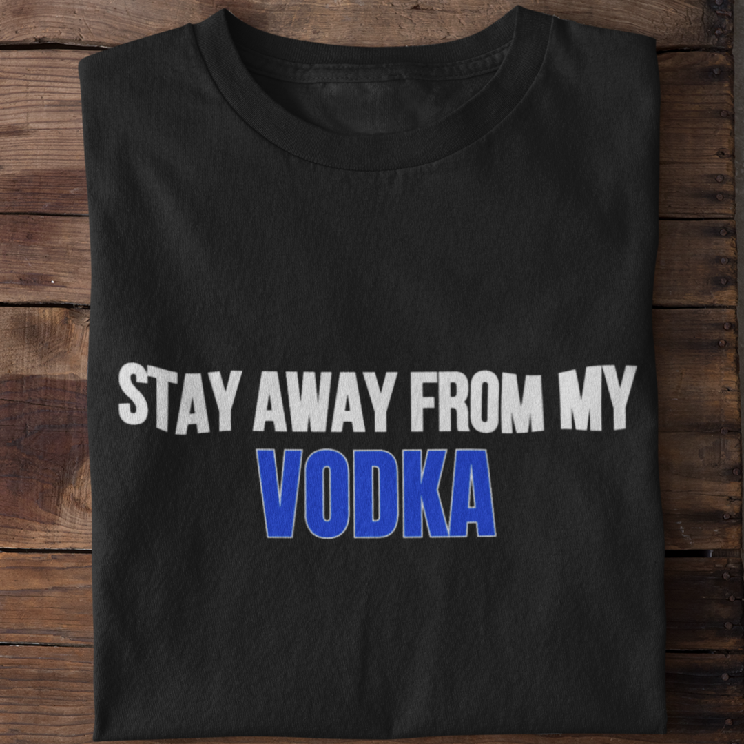 Stay Away from My Vodka | Shirt Unisex